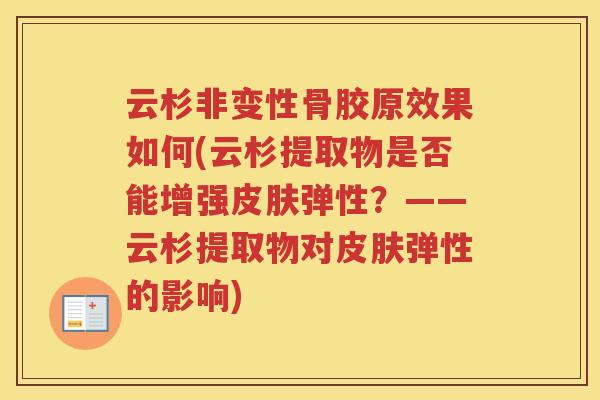 云杉非变性骨胶原效果如何(云杉提取物是否能增强弹性?——云杉提取物对弹性的影响) 云杉非变性骨胶原效果如何(云杉提取物是否能增强弹性?——云杉提取物对弹性的影响)