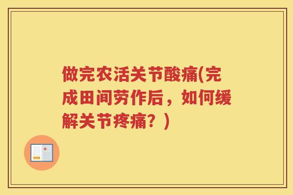 做完农活关节酸痛(完成田间劳作后,如何缓解关节?) 做完农活关节酸痛(完成田间劳作后,如何缓解关节?)
