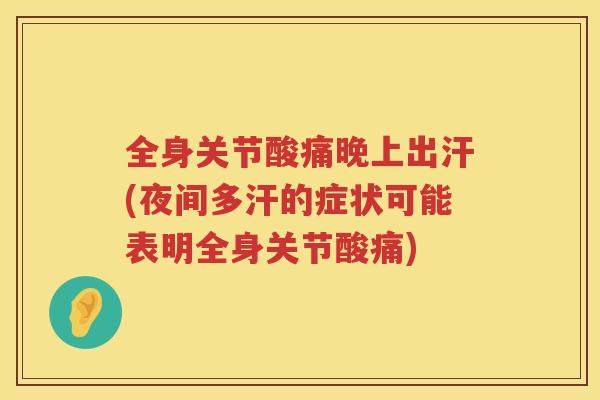 全身关节酸痛晚上出汗(夜间多汗的症状可能表明全身关节酸痛)