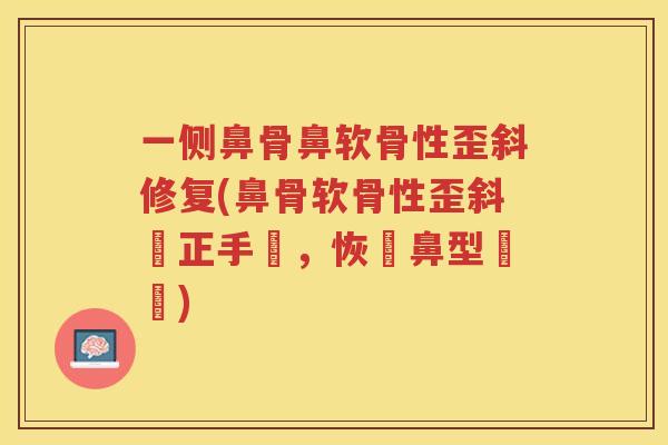 一侧鼻骨鼻软骨性歪斜修复(鼻骨软骨性歪斜矯正手術，恢復鼻型對稱)