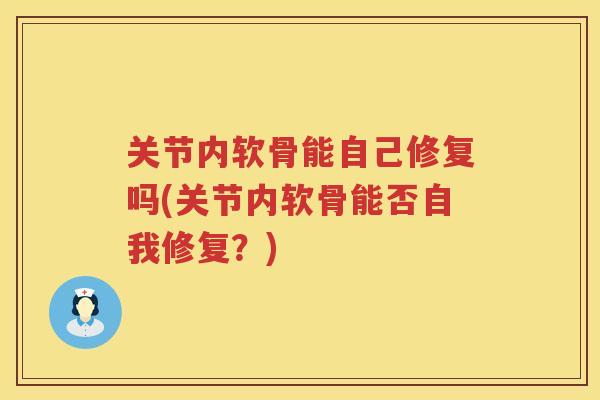 关节内软骨能自己修复吗(关节内软骨能否自我修复？)