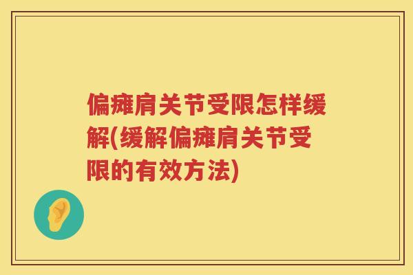 偏瘫肩关节受限怎样缓解(缓解偏瘫肩关节受限的有效方法)