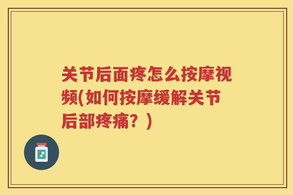 关节后面疼怎么按摩视频(如何按摩缓解关节后部？)