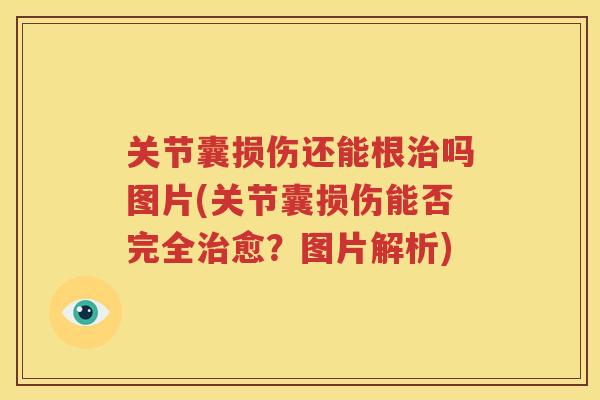 关节囊损伤还能根吗图片(关节囊损伤能否完全愈?图片解析) 关节囊损伤还能根吗图片(关节囊损伤能否完全愈?图片解析)