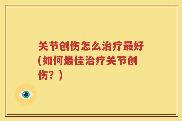 关节创伤怎么好(如何佳关节创伤？)