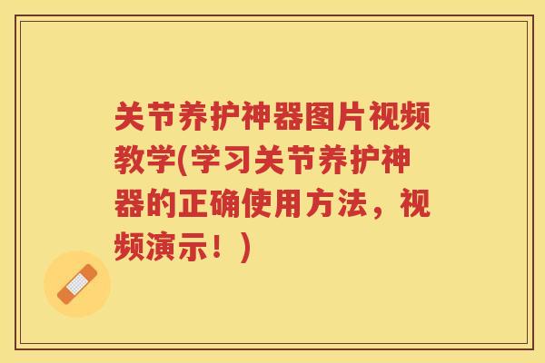关节养护神器图片视频教学(学习关节养护神器的正确使用方法，视频演示！)