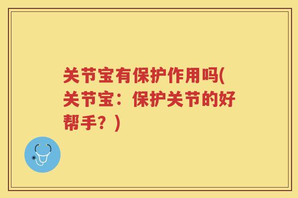 关节宝有保护作用吗(关节宝：保护关节的好帮手？)