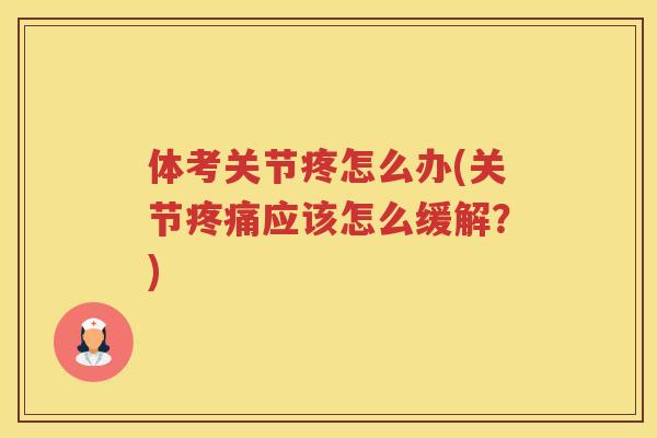体考关节疼怎么办(关节应该怎么缓解？)