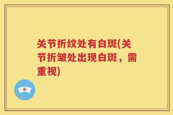 关节折纹处有白斑(关节折皱处出现白斑，需重视)