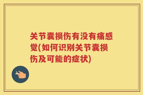 关节囊损伤有没有痛感觉(如何识别关节囊损伤及可能的症状)