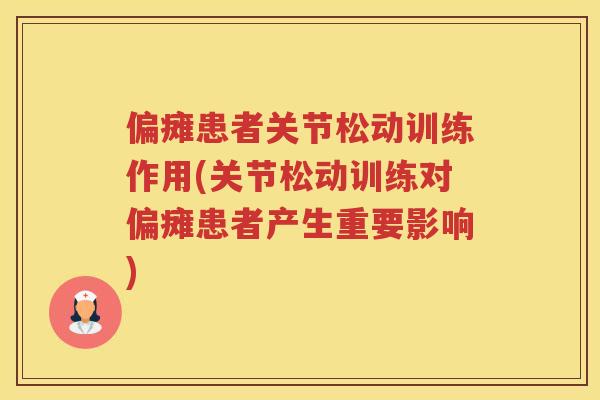 偏瘫患者关节松动训练作用(关节松动训练对偏瘫患者产生重要影响)