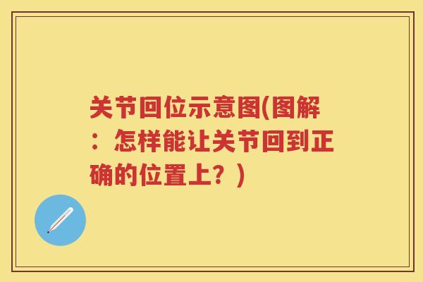 关节回位示意图(图解:怎样能让关节回到正确的位置上?) 关节回位示意图(图解:怎样能让关节回到正确的位置上?)