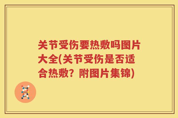 关节受伤要热敷吗图片大全(关节受伤是否适合热敷？附图片集锦)