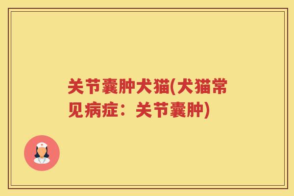 关节囊肿犬猫(犬猫常见症:关节囊肿) 关节囊肿犬猫(犬猫常见症:关节囊肿)