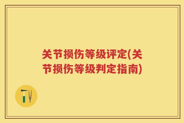 关节损伤等级评定(关节损伤等级判定指南) 关节损伤等级评定(关节损伤等级判定指南)