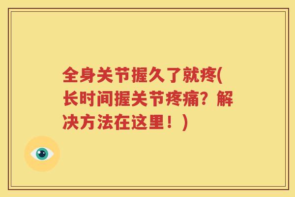 全身关节握久了就疼(长时间握关节？解决方法在这里！)