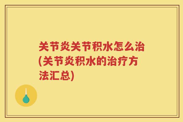 关节积水怎么(积水的方法汇总)