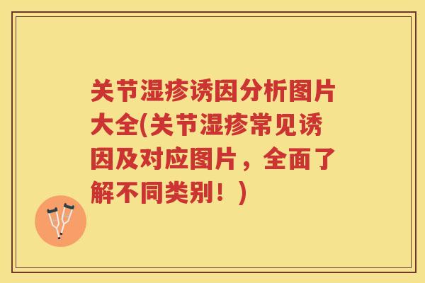 关节诱因分析图片大全(关节常见诱因及对应图片，全面了解不同类别！)