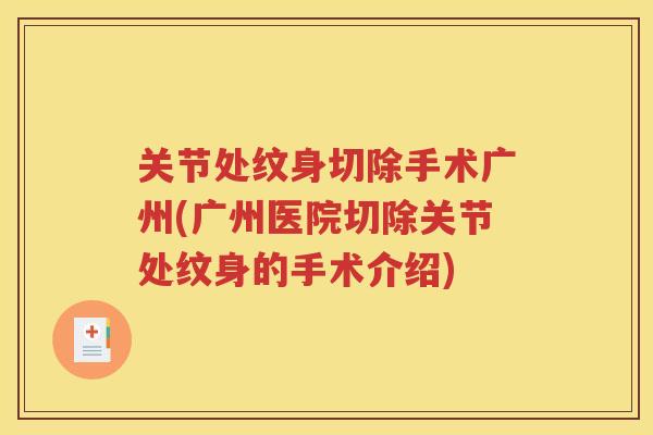 关节处纹身切除手术广州(广州医院切除关节处纹身的手术介绍)