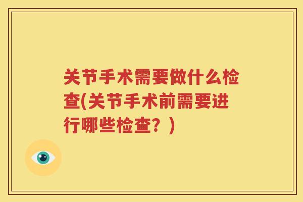 关节手术需要做什么检查(关节手术前需要进行哪些检查？)