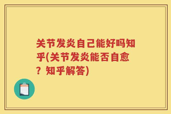 关节发炎自己能好吗知乎(关节发炎能否自愈？知乎解答)