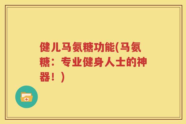 健儿马氨糖功能(马氨糖：专业健身人士的神器！)