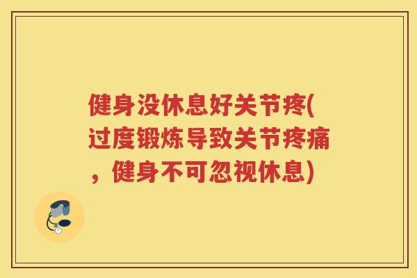 健身没休息好关节疼(过度锻炼导致关节，健身不可忽视休息)