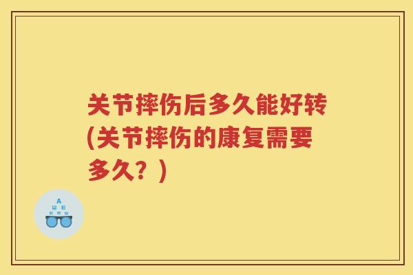 关节摔伤后多久能好转(关节摔伤的康复需要多久？)