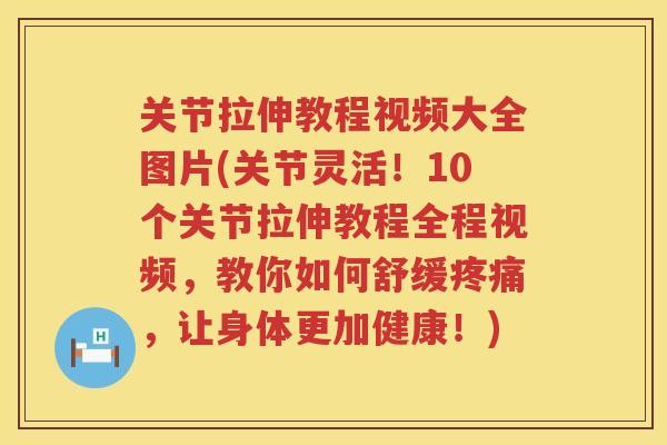 关节拉伸教程视频大全图片(关节灵活！10个关节拉伸教程全程视频，教你如何舒缓，让身体更加健康！)