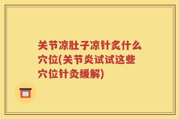 关节凉肚子凉针炙什么穴位(试试这些穴位针灸缓解)