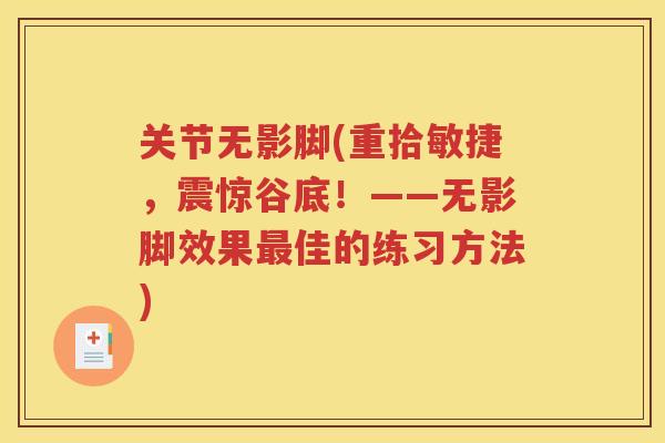 关节无影脚(重拾敏捷，震惊谷底！——无影脚效果佳的练习方法)