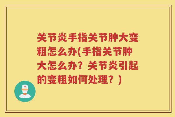 手指关节肿大变粗怎么办(手指关节肿大怎么办?引起的变粗如何处理?) 手指关节肿大变粗怎么办(手指关节肿大怎么办?引起的变粗如何处理?)