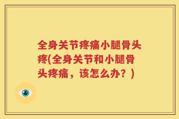 全身关节小腿骨头疼(全身关节和小腿骨头，该怎么办？)