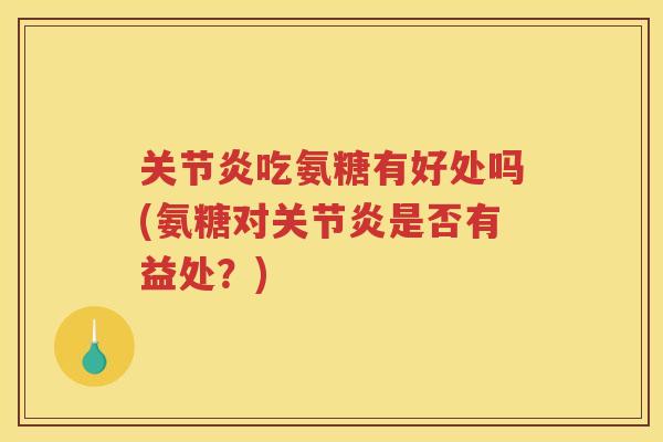 吃氨糖有好处吗(氨糖对是否有益处？)