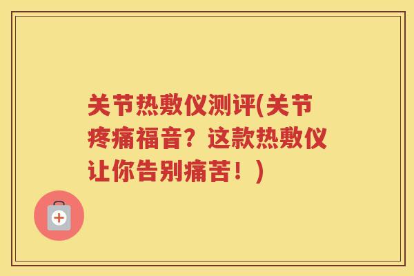 关节热敷仪测评(关节福音？这款热敷仪让你告别痛苦！)