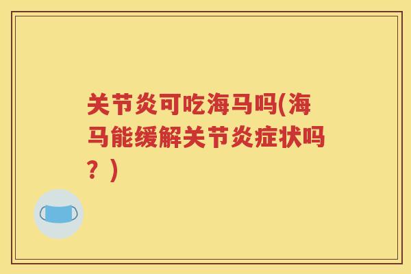可吃海马吗(海马能缓解关节状吗？)