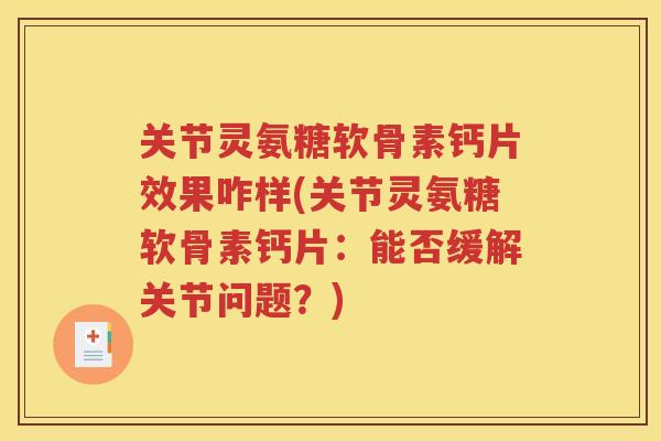 关节灵氨糖软骨素钙片效果咋样(关节灵氨糖软骨素钙片：能否缓解关节问题？)