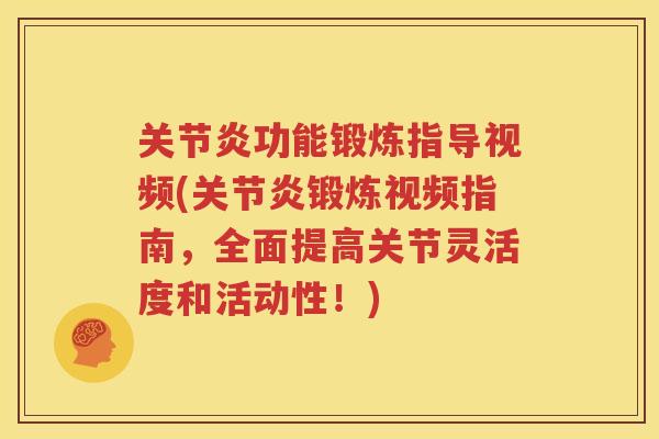 功能锻炼指导视频(锻炼视频指南，全面提高关节灵活度和活动性！)