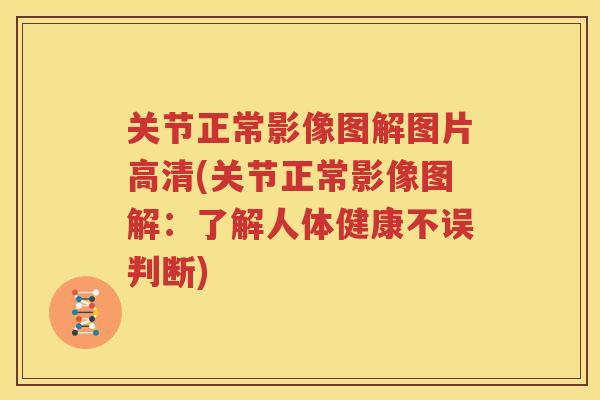 关节正常影像图解图片高清(关节正常影像图解：了解人体健康不误判断)