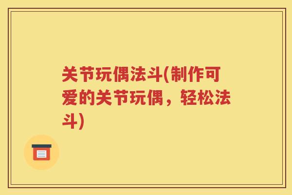 关节玩偶法斗(制作可爱的关节玩偶，轻松法斗)