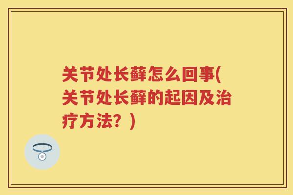 关节处长藓怎么回事(关节处长藓的起因及方法？)