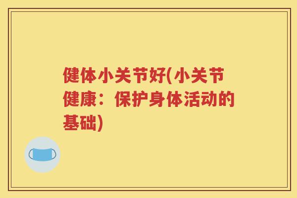 健体小关节好(小关节健康：保护身体活动的基础)