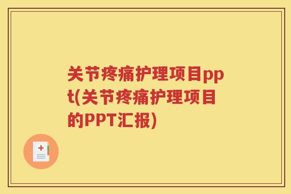 关节护理项目ppt(关节护理项目的PPT汇报)