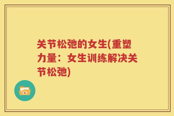 关节松弛的女生(重塑力量:女生训练解决关节松弛) 关节松弛的女生(重塑力量:女生训练解决关节松弛)