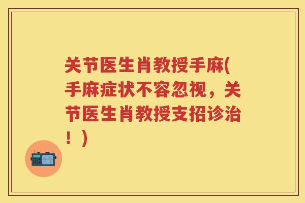 关节医生肖教授手麻(手麻症状不容忽视，关节医生肖教授支招诊！)