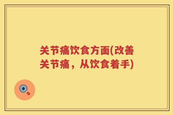 关节痛饮食方面(改善关节痛，从饮食着手)