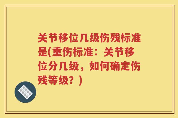 关节移位几级伤残标准是(重伤标准：关节移位分几级，如何确定伤残等级？)