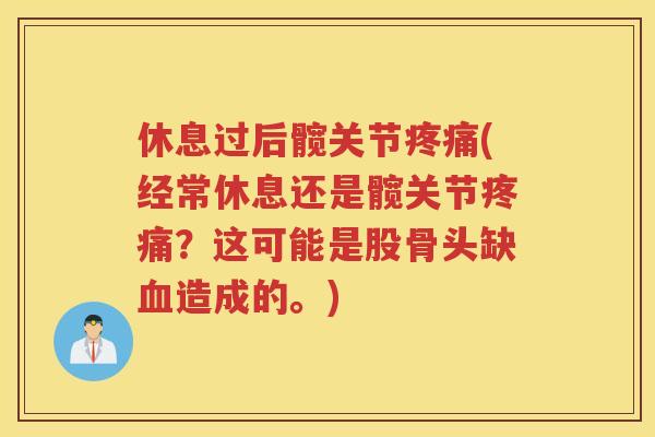 休息过后髋关节(经常休息还是髋关节？这可能是股骨头缺造成的。)
