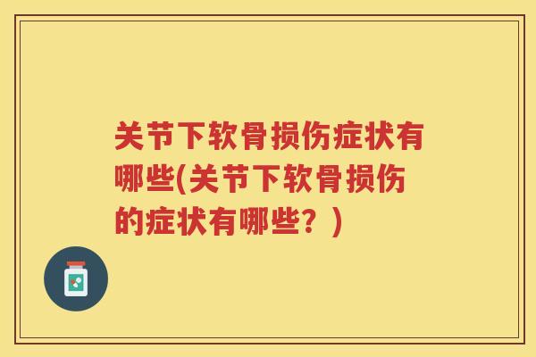 关节下软骨损伤症状有哪些(关节下软骨损伤的症状有哪些？)
