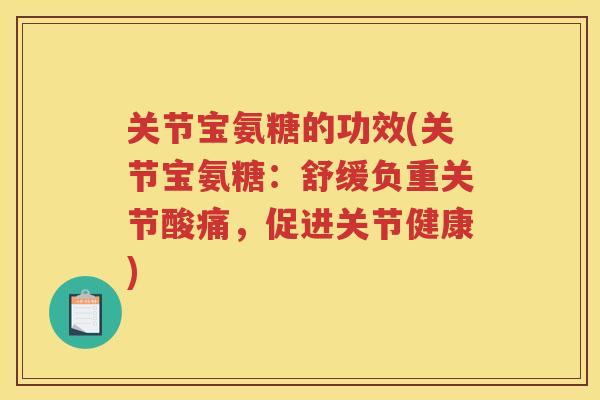 关节宝氨糖的功效(关节宝氨糖：舒缓负重关节酸痛，促进关节健康)
